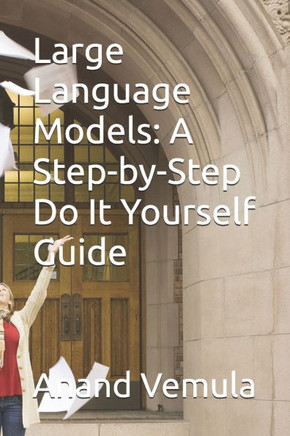 Large Language Models: A Step-by-Step Do It Yourself Guide
