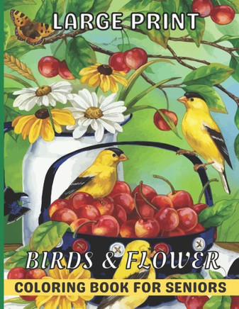 Large Print Birds & Flowers Coloring Book for seniors: Adults, Teens and Seniors Large Print Coloring Book with Easy Bird And Flower Patterns For Rela