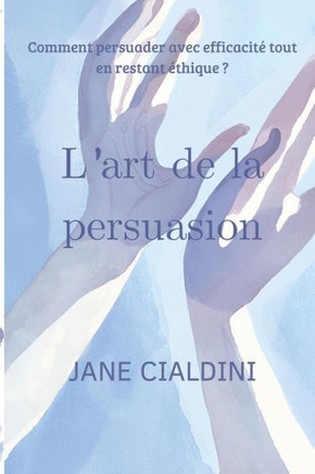 L'art de la persuasion: Les techniques secrètes pour influencer et convaincre