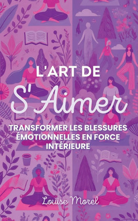L'Art de S'Aimer: Transformer les Blessures Émotionnelles en Force Intérieure