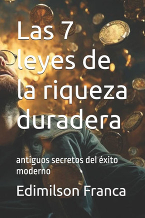 Las 7 leyes de la riqueza duradera: antiguos secretos del éxito moderno