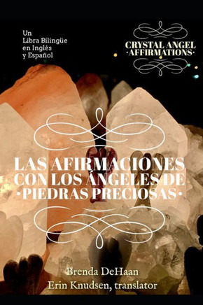 Las afirmaciones con los Ángeles de Piedras Preciosas / Crystal Angel Affirmations: Un Libro Bilingüe en Inglés y Español / A Bilingual Spanish-Englis