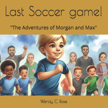 Last Soccer game!: The Adventures of Morgan and Max""