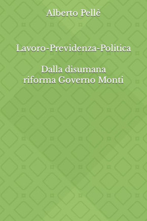 Lavoro e Previdenza oltre la normalità sociale: 10 anni dalla riforma Fornero-Governo Monti 2011