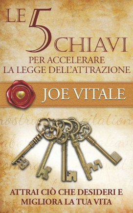 Le 5 chiavi per accelerare la legge dell'attrazione: Migliora la tua vita e attrai ciò che desideri
