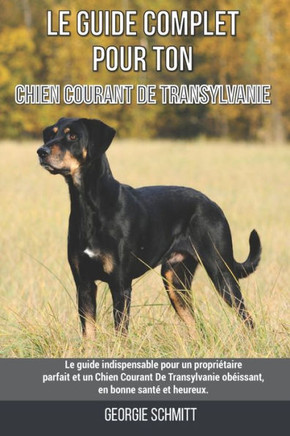 Le guide complet pour ton Chien Courant De Transylvanie: Le guide indispensable pour un propriétaire parfait et un Chien Courant De Transylvanie obéis