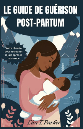 Le Guide de Guérison Post-Partum: Votre chemin pour retrouver la joie après la naissance