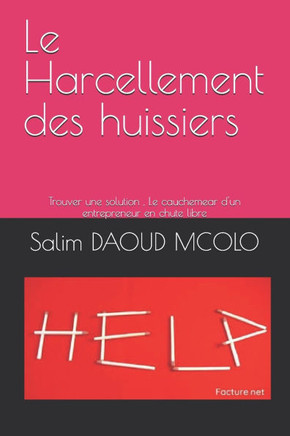 Le Harcellement des huissiers: Trouver une solution, Le cauchemear d'un entrepreneur en chute libre