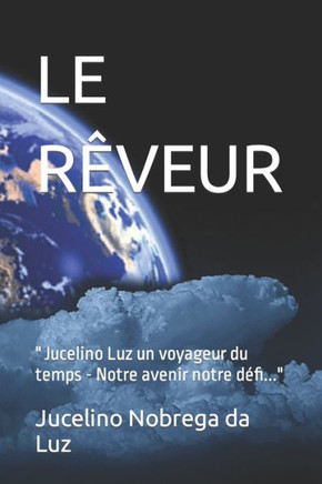 Le Rêveur: Jucelino Luz un voyageur du temps - Notre avenir notre défi...