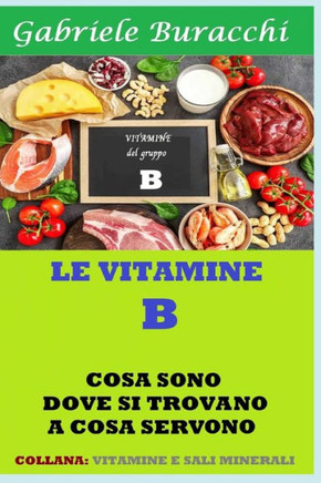 Le Vitamine del Gruppo B: Cosa Sono, Dove Si Trovano, a Cosa Servono. Contiene La Vitamina B 17