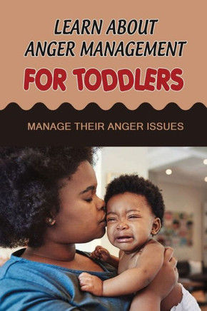 Learn About Anger Management For Toddlers: Manage Their Anger Issues