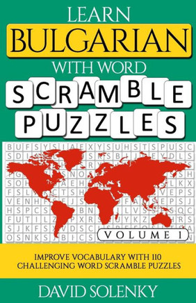 Learn Bulgarian with Word Scramble Puzzles Volume 1: Learn Bulgarian Language Vocabulary with 110 Challenging Bilingual Word Scramble Puzzles