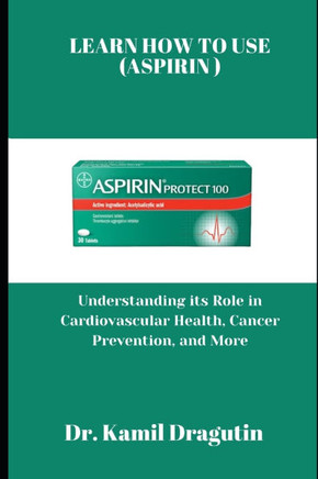 Learn How to Use (Aspirin): Understanding its Role in Cardiovascular Health, Cancer Prevention and More