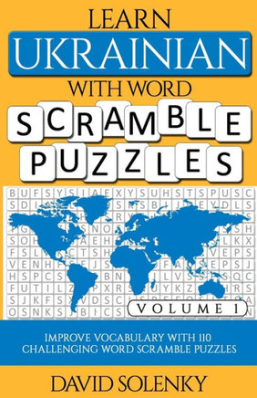 Learn Ukrainian with Word Scramble Puzzles Volume 1: Learn Ukrainian Language Vocabulary with 110 Challenging Bilingual Word Scramble Puzzles