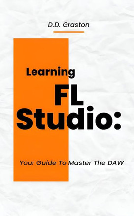 Learning FL Studio: Your Guide To Master The DAW