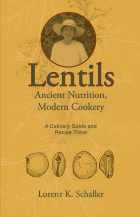 Lentils, Ancient Nutrition Modern Cookery: A Culinary Guide and Recipe Trove