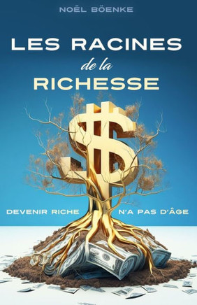 Les Racines de la richesse: Devenir riche n'a pas d'âge Apprendre l'éducation financière