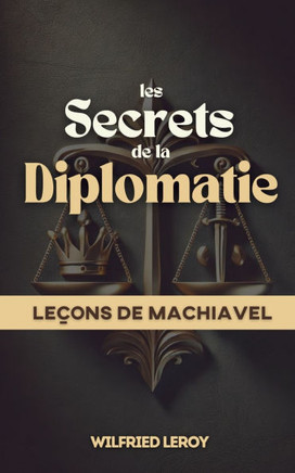 Les secrets de la diplomatie: Leçons de Machiavel