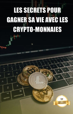 Les secrets pour gagner sa vie avec les crypto-monnaies: Conseils pour tirer un salaire et une retraite de la rentabilité des crypto-monnaies.