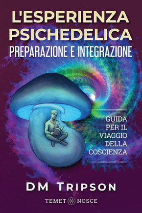 L'Esperienza Psichedelica Preparazione e Integrazione: Guida per il Viaggio della Coscienza