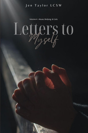 Letters to Myself Volume 4: Abuse, Bullying, & Cults