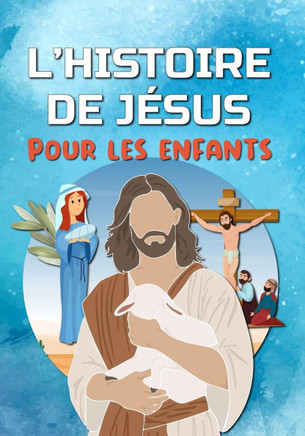 L'HISTOIRE DE JÉSUS pour les enfants: Découvre la vie de Jésus-Christ - L'Évangile pour les enfants