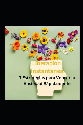 Liberacion Instantanea: 7 Estrategias para Vencer la Ansiedad Rápidamente