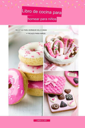 Libro de cocina para hornear para niños: Deliciosas y fáciles recetas de repostería para niños.