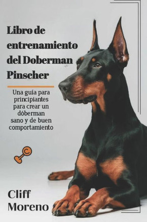 Libro de entrenamiento del Doberman Pinscher: Una guía para principiantes para crear un dóberman sano y de buen comportamiento
