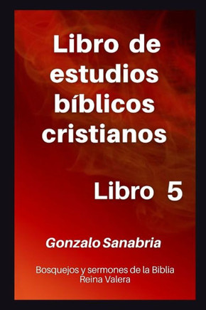 Libro de estudios bíblicos cristianos: Bosquejos y sermones de la Biblia Reina Valera. Libro 5.