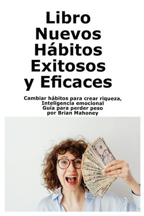 Libro Nuevos Hábitos Exitosos y Eficaces: Cambiar hábitos para crear riqueza, Inteligencia emocional Guía para perder peso