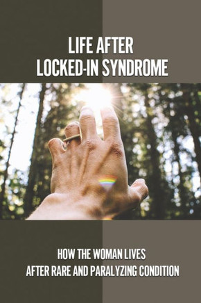 Life After Locked-In Syndrome: How The Woman Lives After Rare And Paralyzing Condition: Incomplete Locked In Syndrome