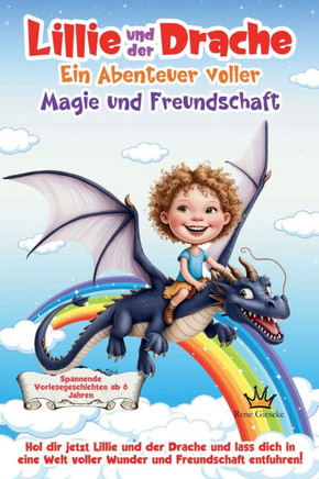 Lillie und der Drache: ""Lillie und der Drache - Ein bezauberndes Abenteuer voller Magie, Freundschaft und spannender Entdeckungen, zum Vorles