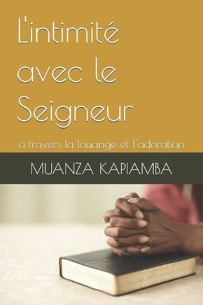 L'intimité avec le Seigneur: à travers la louange et l'adoration