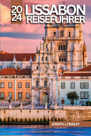 Lissabon Reiseführer 2024: Eine Reise in Die Stadt Des Lichts