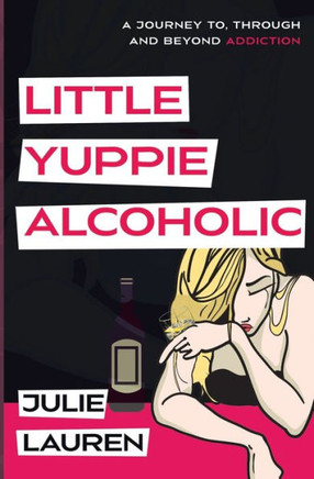 Little Yuppie Alcoholic: A Journey of Hope, Help, and Heart