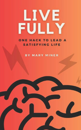 Live Fully: One Hack to Lead a Satisfying Life