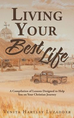 Living Your Best Life: A Compilation of Lessons Designed to Help You on Your Christian Journey