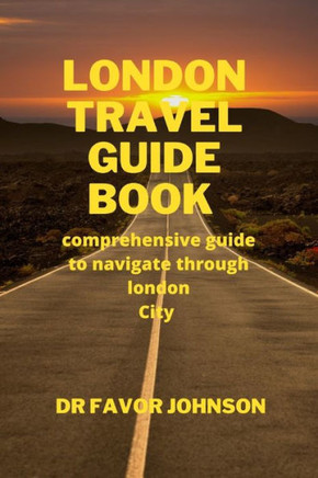 London Travel Guide Book: comprehensive guide to navigate through london City
