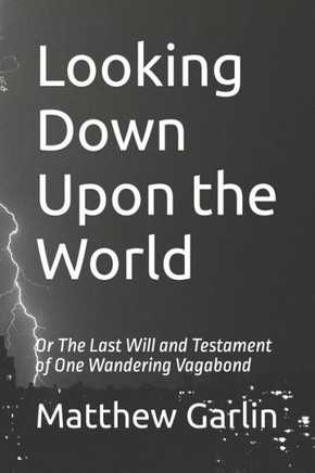 Looking Down Upon the World: Or The Last Will and Testament of One Wandering Vagabond