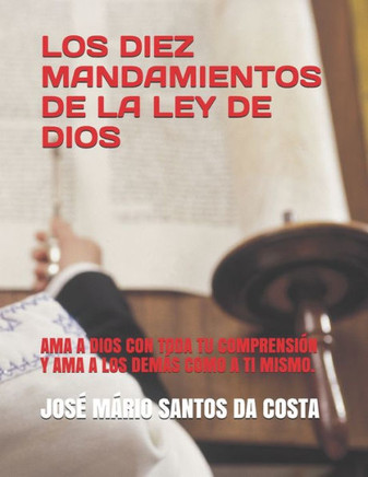 Los Diez Mandamientos de la Ley de Dios: AMA a Dios Con Toda Tu Comprensión Y AMA a Los Demás Como a Ti Mismo.