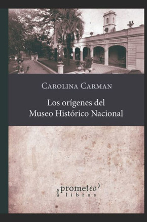 Los orígenes del Museo Histórico Nacional: Hacia una construcción de la nacionalidad argentina