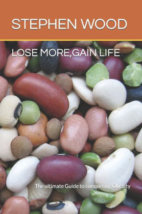 Lose More, Gain Life: The ultimate Guide to conquering Obesity