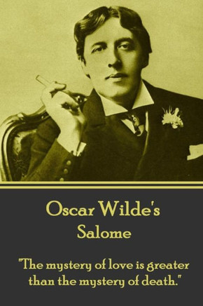 Oscar Wilde - Salome : The Mystery Of Love Is Greater Than The Mystery Of Death.