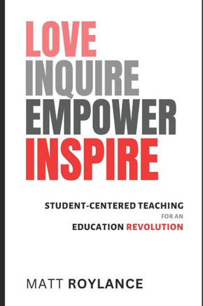 Love Inquire Empower Inspire: Student-Centered Teaching for an Education Revolution