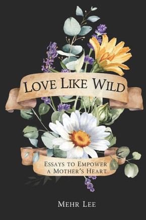 Love Like Wild: Essays to Empower a Mother's Heart