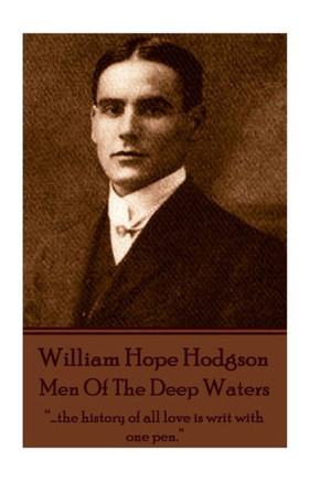 William Hope Hodgson - Men Of The Deep Waters : ..".The History Of All Love Is Writ With One Pen."