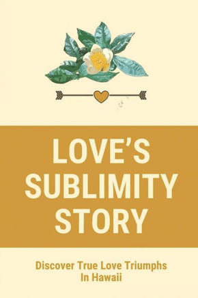 Love's Sublimity Story: Discover True Love Triumphs In Hawaii: Tragic Stories Of Old Hawaii About Bones Of Love
