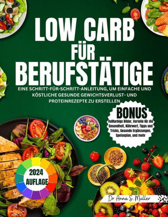 Low Carb Für Berufstätige 2024: Eine Schritt-Für-Schritt-Anleitung, Um Einfache Und Köstliche Gesunde Gewichtsverlust- Und Proteinrezepte Zu Erstellen