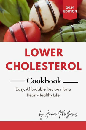 Lower Cholesterol Cookbook: Easy, Affordable Recipes for a Heart-Healthy Life